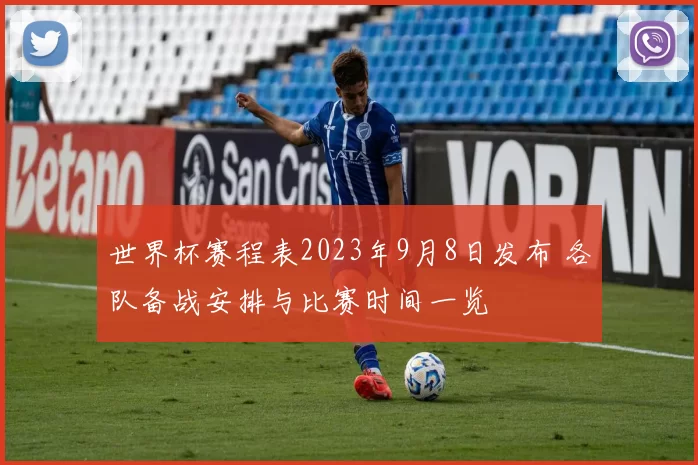 世界杯赛程表2023年9月8日发布 各队备战安排与比赛时间一览
