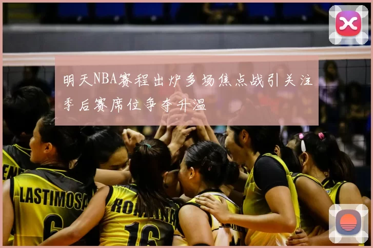 明天NBA赛程出炉多场焦点战引关注季后赛席位争夺升温