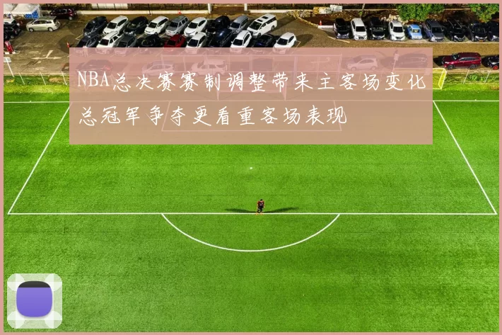NBA总决赛赛制调整带来主客场变化总冠军争夺更看重客场表现