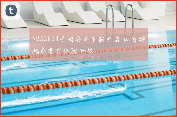 NBA2K24手游安卓下载开启 体育游戏新赛季体验升级