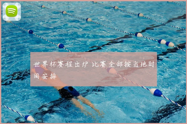 世界杯赛程出炉 比赛全部按当地时间安排
